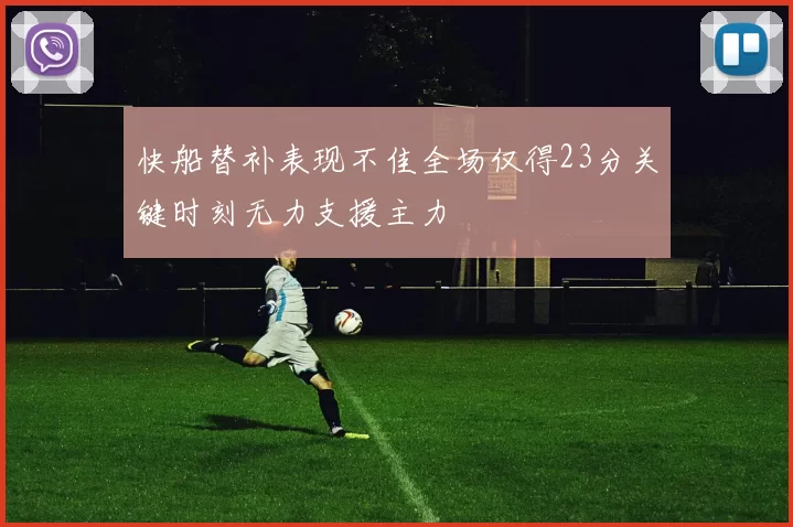 快船替补表现不佳全场仅得23分关键时刻无力支援主力